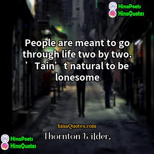 Thornton Wilder Quotes | People are meant to go through life